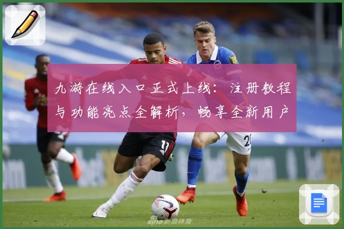 九游在线入口正式上线：注册教程与功能亮点全解析，畅享全新用户体验