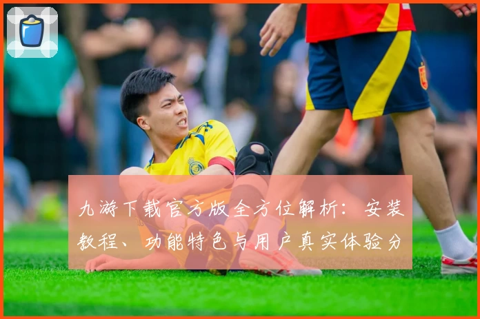 九游下载官方版全方位解析：安装教程、功能特色与用户真实体验分享