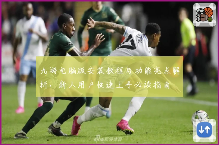 九游电脑版安装教程与功能亮点解析，新人用户快速上手必读指南