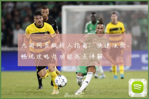 九游网页版新人指南：快速注册、畅玩攻略与功能亮点详解