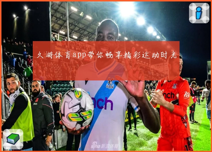 久游体育app带你畅享精彩运动时光