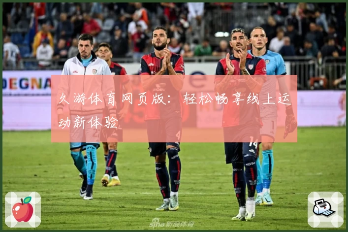 久游体育网页版：轻松畅享线上运动新体验